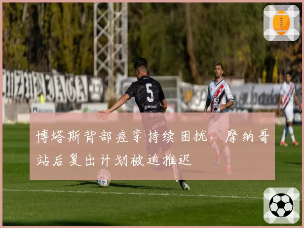 博塔斯背部痉挛持续困扰，摩纳哥站后复出计划被迫推迟