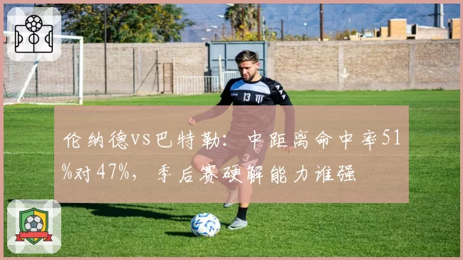 伦纳德vs巴特勒：中距离命中率51%对47%，季后赛硬解能力谁强