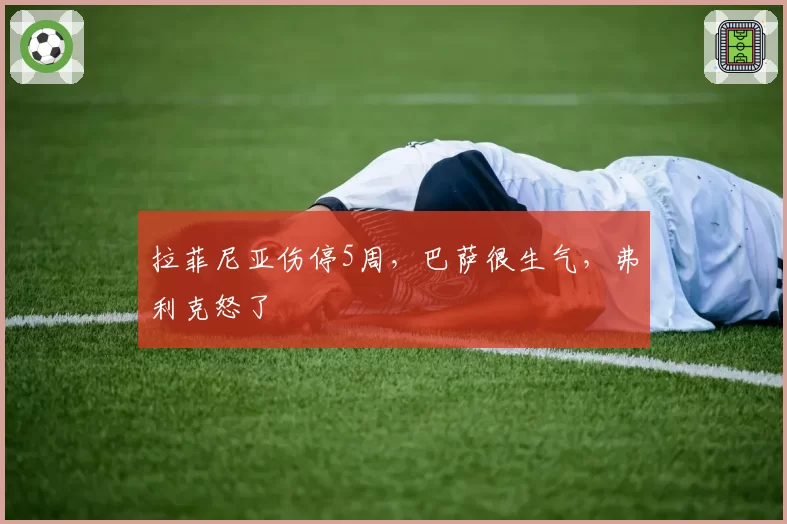 拉菲尼亚伤停5周，巴萨很生气，弗利克怒了